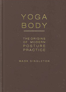 Yoga Body. The Origins of Modern Posture Practice.